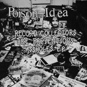 Poison Idea_Record Collectors Are Pretentious Assholes